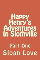 Happy Henry's Adventures In Slothville: Part One 154858942X Book Cover