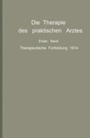 Die Therapie Des Praktischen Arztes: Erster Band Therapeutische Fortbildung 1914 3642890946 Book Cover