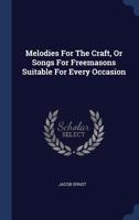 Melodies for the Craft, or Songs for Freemasons Suitable for Every Occasion 163391710X Book Cover