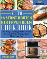 Keto Instant Vortex Air Fryer Oven Cookbook: 100+ Tasty & Healthy Keto Diet Recipes for Instant Vortex Air Fryer Oven, 30-Day Meal Plan 1801720894 Book Cover