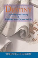 Destiny: Seven Steps to Finding & Fulfilling Your Purpose in Life 0595347126 Book Cover