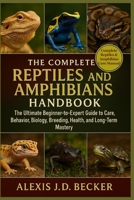 THE COMPLETE REPTILES AND AMPHIBIANS HANDBOOK: The Ultimate Beginner-to-Expert Guide to Care, Behavior, Biology, Breeding, Health, and Long-Term Mastery B0G5KDJ1FS Book Cover