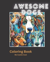 Awesome Dogs: Relaxing and stress relieving Adult Coloring Book for fun, calm, end anxiety and boost creativity! B0CNTC8LYY Book Cover