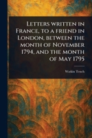 Letters Written in France, to a Friend in London, Between the Month of November 1794, and the Month of May 1795 1023579200 Book Cover