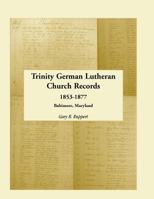 Trinity German Lutheran, 1853 1877, Baltimore City, Maryland 1585497924 Book Cover