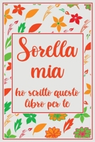 Sorella mia ho scritto questo libro per te: Compila il libro richiesto vuoto su ciò che ami di tua sorella / Ringraziamento / Natale / Regalo di compleanno per una sorella. B096W1F2V5 Book Cover