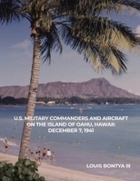 U.S. Military Commanders and Aircraft on the Island of Oahu, Hawaii: December 7, 1941 1638670552 Book Cover