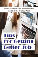 Tips For Getting Better Job: How To Improve Your Interview Skills And Get The Job You Want: How To Build A Great Professional Network null Book Cover
