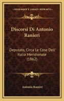 Discorsi di Antonio Ranieri, deputato, circa le cose dell'Italia Meridionale 1141089718 Book Cover
