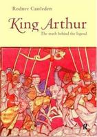 King Arthur: The Truth Behind the Legend 0415316553 Book Cover