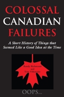 Colossal Canadian Failures: A Short History of Things that Seemed Like a Good Idea at the Time 1550024167 Book Cover