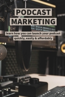 Podcast Marketing: learn how you can launch your podcast quickly, easily & affordably B08N1M58L3 Book Cover