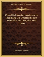 Ueber Die Neuesten Ergebnisse Im Haushalte Der Osterreichischen Monarchie Bis Zum Jahre 1854 (1854) 116230555X Book Cover