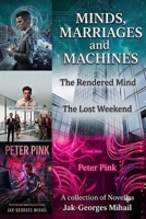 Minds, Marriages, and Machines: Three Novellas: The Rendered Mind, The Lost Weekend, and Peter Pink B0HD5FV4Y8 Book Cover
