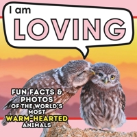 I am Loving: A Children's Book with Fun and Educational Animal Facts with Real Photos! (I am... Animal Facts) 1957337796 Book Cover