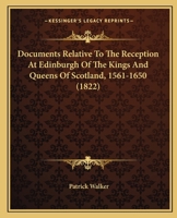 Documents Relative To The Reception At Edinburgh Of The Kings And Queens Of Scotland, 1561-1650 1241427461 Book Cover
