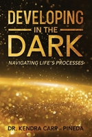 Developing In The Dark: Navigating Life's Processes B0GCCZHDX4 Book Cover