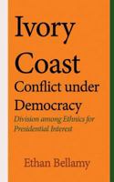 Ivory Coast Conflict Under Democracy: Division Among Ethnics for Presidential Interest 1542476259 Book Cover