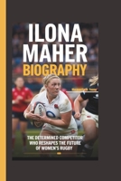 ILONA MAHER BIOGRAPHY: The Determined Competitor Who Reshapes the Future of Women's Rugby B0DVPZDHC5 Book Cover