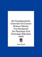 Der Fremdsprachliche Unterricht Auf Unseren Hoheren Schulen: Vom Standpunkt Der Physiologie Und Psychologie Beleuchtet (1905) 1169547192 Book Cover