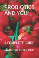 PROBIOTICS AND YOU: A COMPLETE GUIDE B0F79PLLGK Book Cover