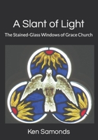 A Slant of Light: The Stained-Glass Windows of Grace Church 1958659053 Book Cover