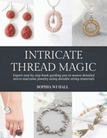 Intricate Thread Magic: Expert step by step book guiding you to weave detailed micro macrame jewelry using durable string materials B0GKYDXLFZ Book Cover