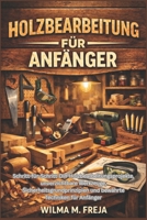 HOLZBEARBEITUNG FÜR ANFÄNGER: Schritt-für-Schritt-DIY-Holzbearbeitungsprojekte, unverzichtbare Werkzeuge, Sicherheitsgrundprinzipien und bewährte Techniken für Anfänger (German Edition) B0GCFGLH2N Book Cover