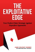 The Exploitative Edge: Your Perfect Poker Strategy Against Imperfect Opponents B0FRG4JS2Q Book Cover