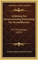 Anleitung Zur Perspectivischen Entwerfung Der Krystallformen: Fur Mineralogen (1833) 1160301786 Book Cover
