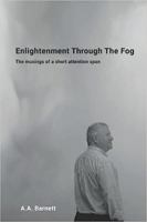 Enlightenment Through The Fog: The musings of a short attention span 1648101704 Book Cover