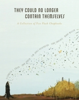 They Could No Longer Contain Themselves: A Collection of Five Flash Chapbooks 0984616616 Book Cover