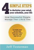 4 Simple Steps to Declutter Your Mind Your Schedule Your Life: How Successful People Manage Their Time and Life. Get More Things Done in Less Time with Less Stress, and Still Have Time to Play. 1503021912 Book Cover
