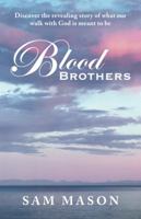 Blood Brothers: Discover the Revealing Story of What Our Walk with God Is Meant to Be 1462406610 Book Cover