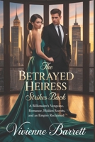 The Betrayed Heiress Strikes Back: A Billionaire’s Vengeance, Romance, Hidden Secrets, and an Empire Reclaimed (Billionaire Game series) B0G2SMK37Q Book Cover