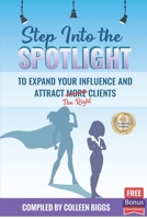 Step Into the Spotlight to Expand Your Influence and Attract the Right Clients 0578938707 Book Cover