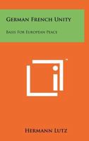 German French Unity: Basis for European Peace 1258265516 Book Cover