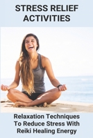 Stress Relief Activities: Relaxation Techniques To Reduce Stress With Reiki Healing Energy: Nature'S Bounty Anxiety And Stress Relief B093R5THJV Book Cover