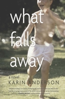 What Falls Away: A Memoir 0385471874 Book Cover