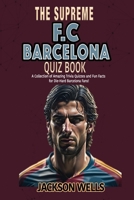 F.C. Barcelona: The Supreme Quiz and Trivia Book for all soccer and football fans (The Supreme Sports Quiz Collection) B0CL9VPVJ9 Book Cover