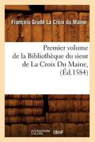 Premier Volume de La Bibliotha]que Du Sieur de La Croix Du Maine, (A0/00d.1584) 2012763952 Book Cover