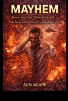 MAYHEM: How to Stay Calm, Think Clearly, and Take Back Control When Life Goes Off Script B0GRT4KHR7 Book Cover