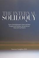 The Internal Soliloquy: From a Psychotherapist's Heart and Mind Thoughts and Feelings I Did and Did Not Share with My Patients 1449046088 Book Cover