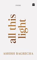 All This Light : Poems | Poetry for Heartbreak, Healing and Self-Love 9365695856 Book Cover