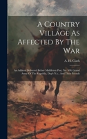 A Country Village As Affected By The War: An Address Delivered Before Middleton Post, No. 500, Grand Army Of The Republic, Dep't N.y., And Their Friends 1020967196 Book Cover