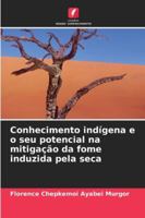 Conhecimento indígena e o seu potencial na mitigação da fome induzida pela seca 6209288537 Book Cover