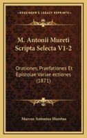 M. Antonii Mureti Scripta Selecta V1-2: Orationes, Praefationes Et Epistolae Variae ectiones (1871) 1166329283 Book Cover