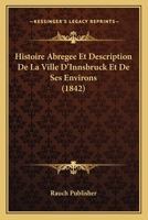 Histoire Abregee Et Description De La Ville D'Innsbruck Et De Ses Environs (1842) 1160105324 Book Cover