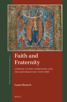 Faith and Fraternity: London Livery Companies and the Reformation 1510-1603 9004330690 Book Cover