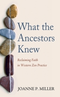 What the Ancestors Knew: Reclaiming Faith in Western Zen Practice B0CNJDWYYD Book Cover